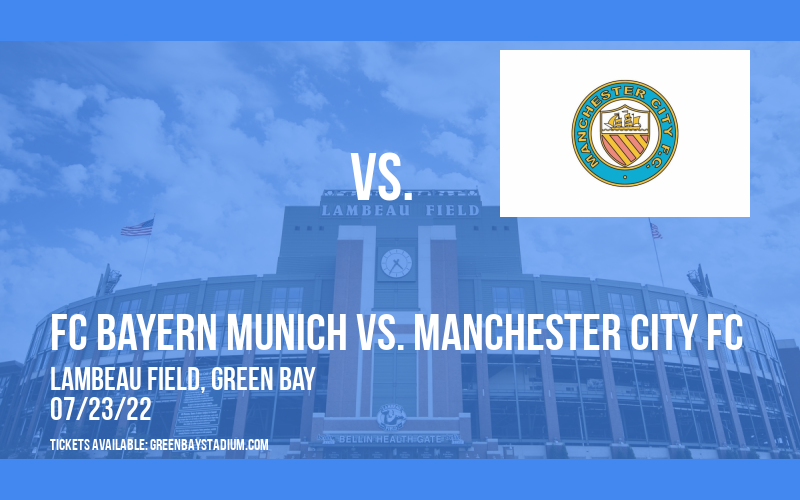 Friendly: FC Bayern Munich vs. Manchester City FC at Lambeau Field tickets Friendly: FC Bayern Munich vs. Manchester City FC at Lambeau Field